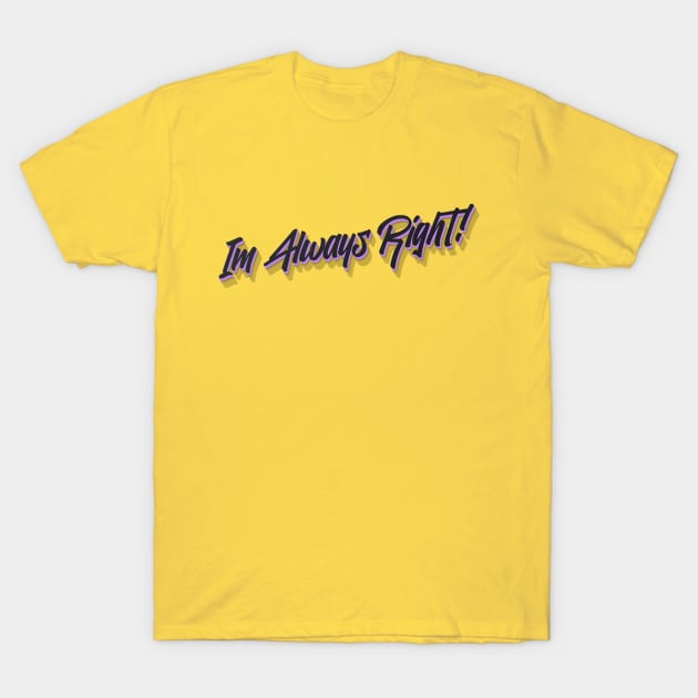 Im Always Right! T-Shirt by Benny Merch Pearl